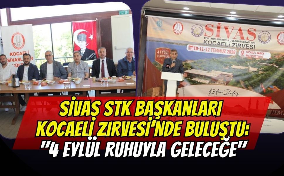 Sivas STK Başkanları Kocaeli Zirvesi’nde Buluştu: "4 Eylül Ruhuyla Geleceğe"