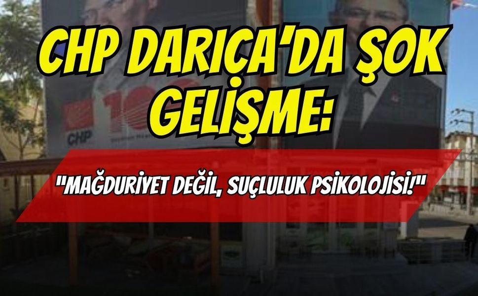 CHP Darıca’da Şok Gelişme: “Mağduriyet Değil, Suçluluk Psikolojisi!”