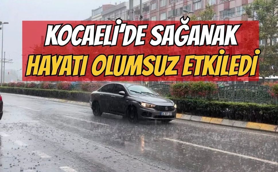 Kocaeli'de Sağanak Hayatı Olumsuz Etkiledi