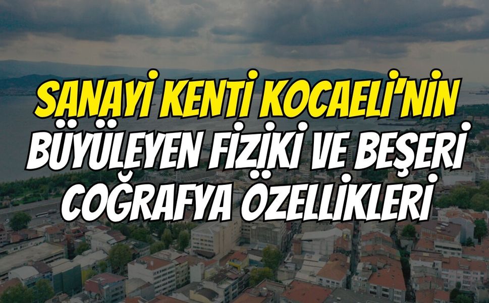 Sanayi Kenti Kocaeli’nin Büyüleyen Fiziki Ve Beşeri Coğrafya Özellikleri
