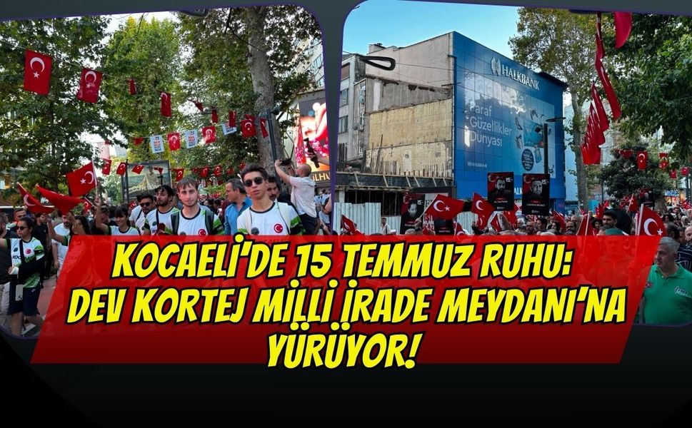 Kocaeli’de 15 Temmuz Ruhu: Dev Kortej Milli İrade Meydanı’na Yürüyor!