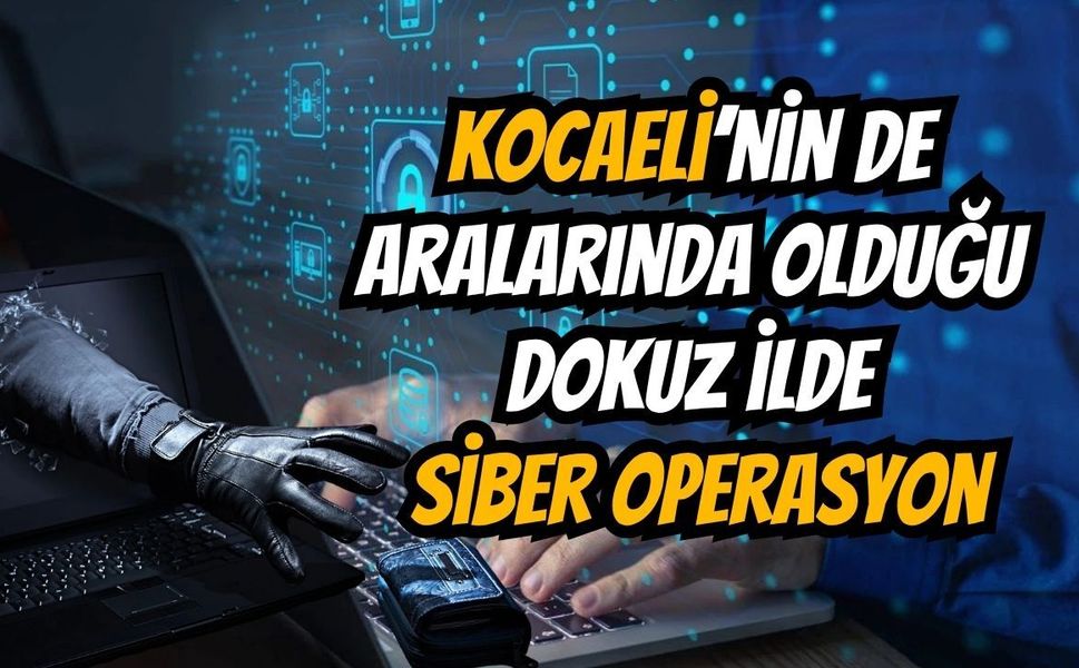 Kocaeli'nin de Arasında Olduğu 9 İlde Siber Operasyon
