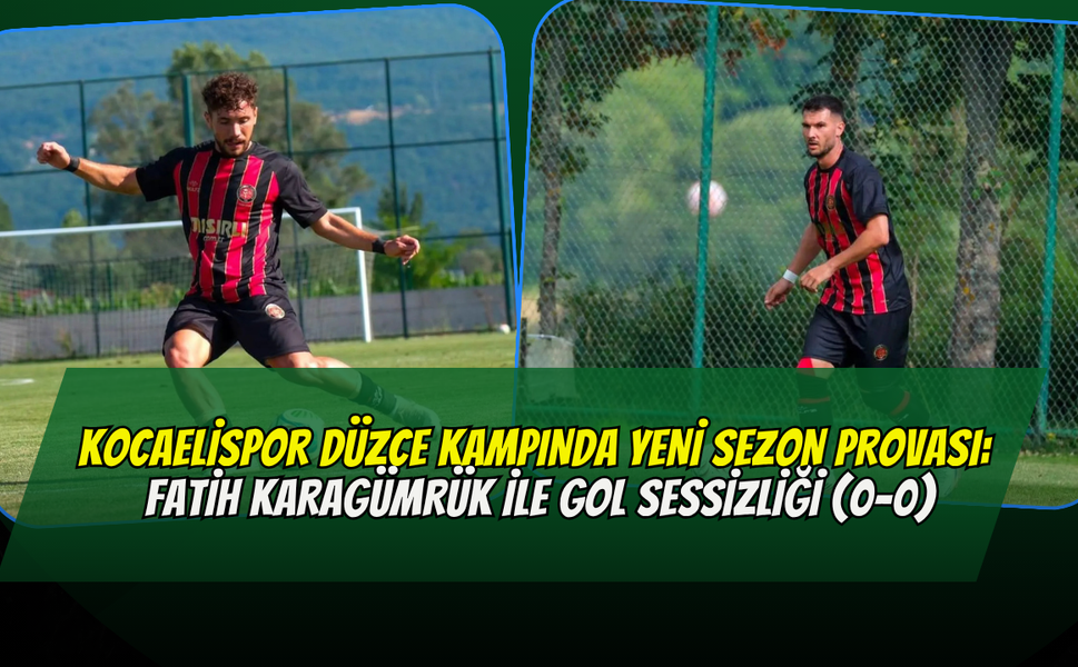 Kocaelispor Düzce Kampında Yeni Sezon Provası: Fatih Karagümrük İle Gol Sessizliği (0-0)