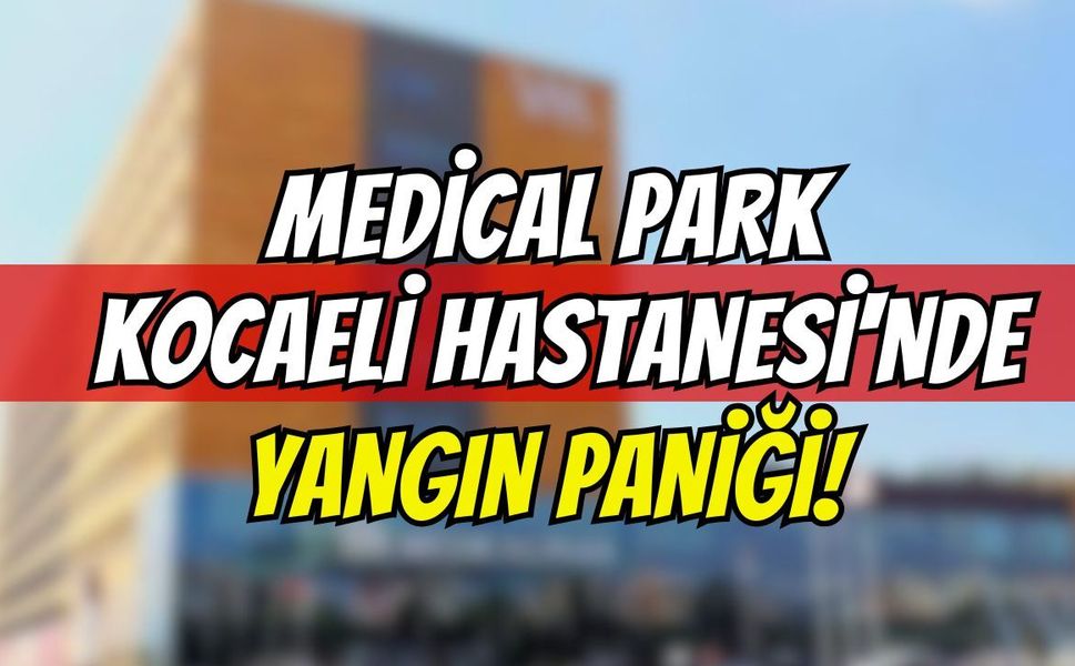 Medical Park Kocaeli Hastanesi'nde Yangın Paniği! Yoğun Bakım Tahliye Edildi