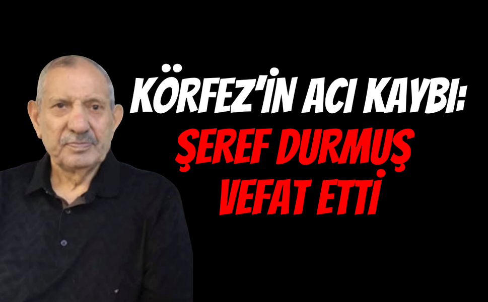 Körfez’in Acı Kaybı: İş İnsanı Şeref Durmuş Hayatını Kaybetti