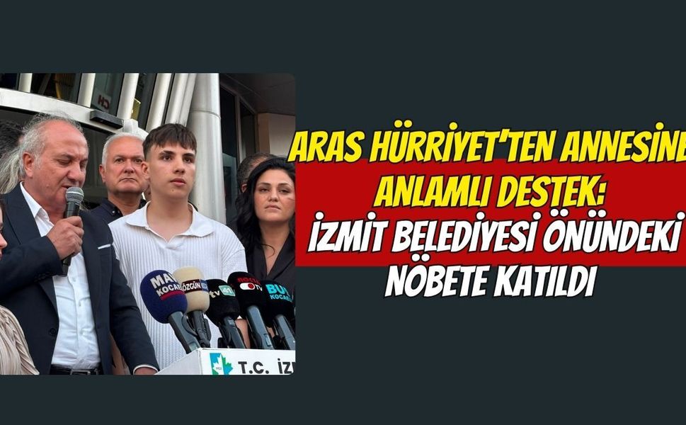 Aras Hürriyet’ten Annesine Anlamlı Destek: İzmit Belediyesi Önündeki Nöbete Katıldı