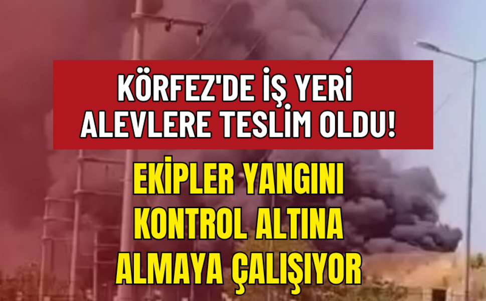 Körfez'de İş Yeri Alevlere Teslim Oldu!