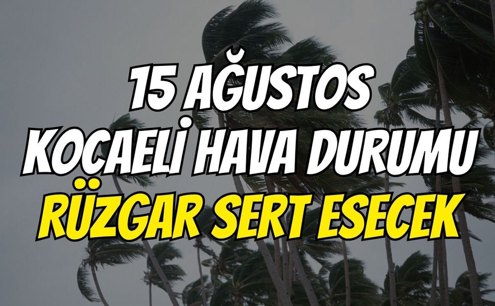 15 Ağustos Kocaeli Hava Durumu: Rüzgar Sert Esecek
