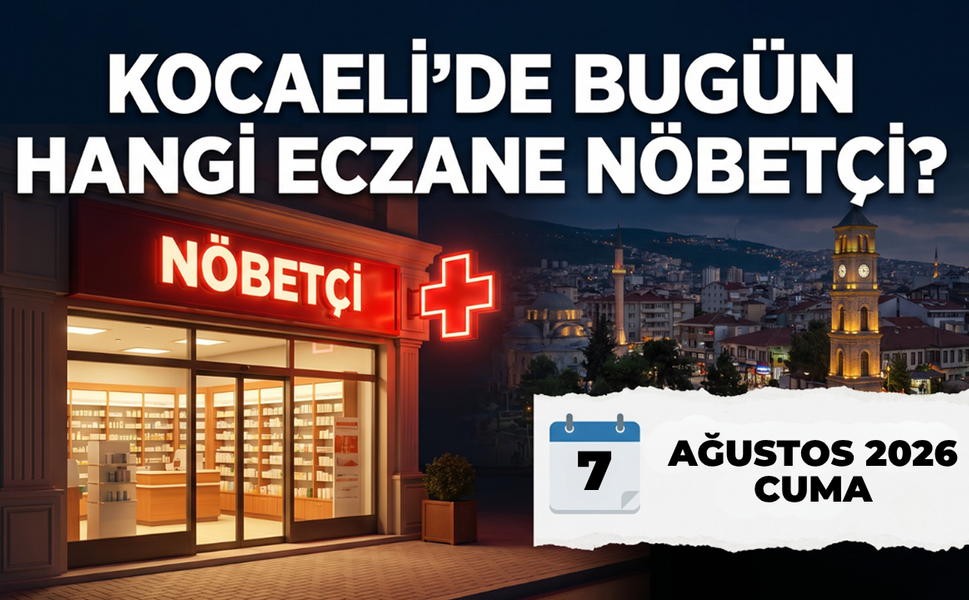 Kocaeli'de Bugün Hangi Eczaneler Nöbetçi? 7 Ağustos Cuma 2026 Bugün Nöbetçi Eczaneler