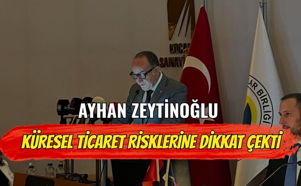 Ayhan Zeytinoğlu Küresel Ticaret Risklerine Dikkat Çekti