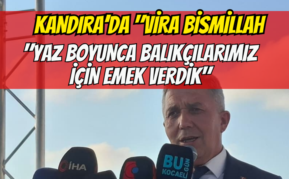 Kandıra'da Vira Bismillah :  "Yaz Boyunca Balıkçılarımız İçin Emek Verdik"