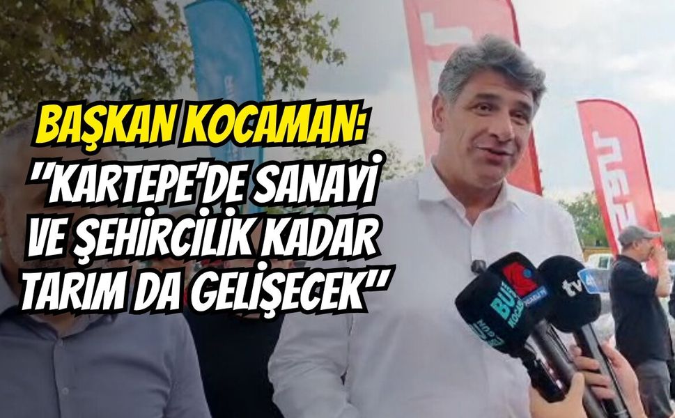Başkan Kocaman: "Kartepe’de Sanayi ve Şehircilik Kadar Tarım da Gelişecek"