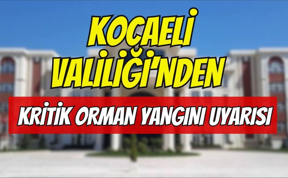 Kocaeli Valiliği’nden Kritik Orman Yangını Uyarısı: Kurallara Uymayanlara Geçit Yok!