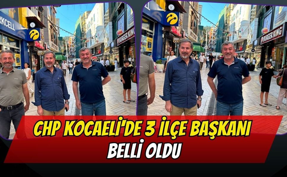 CHP Kocaeli'de 3 İlçe Başkanı Belli Oldu: İzmit, Kartepe ve Çayırova'ya Yeni İsimler