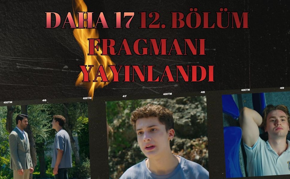 Daha 17 12. Bölüm Fragmanı yayınlandı