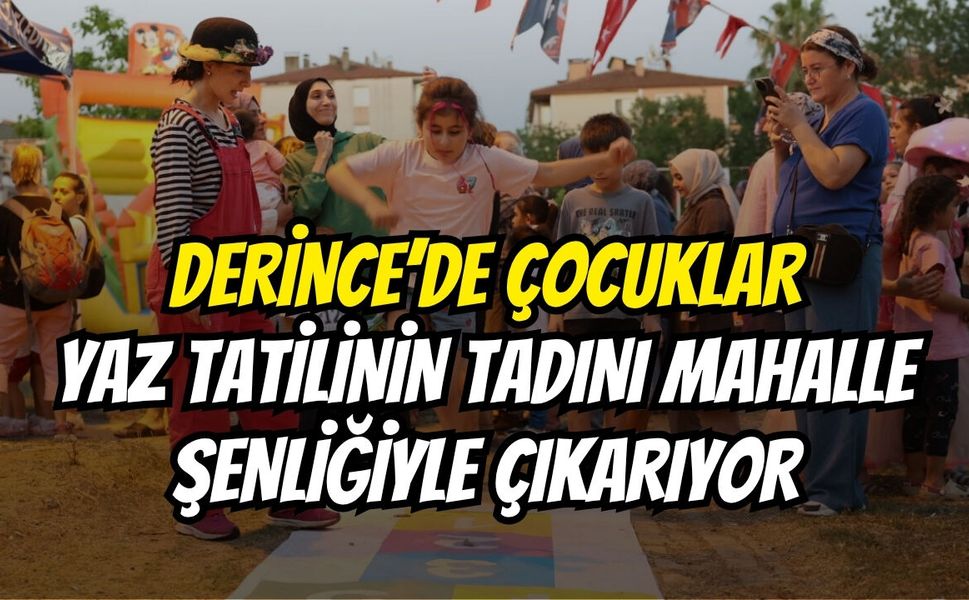 Derince’de Çocuklar Yaz Tatilinin Tadını Mahalle Şenliğiyle Çıkarıyor