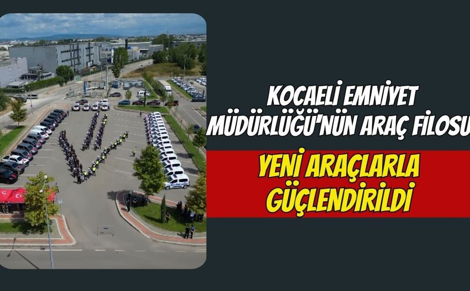Kocaeli Emniyet Müdürlüğü'nün Araç Filosu Yeni Araçlarla Güçlendirildi