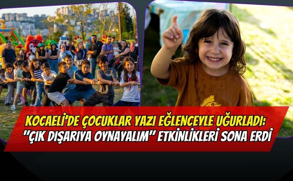 Kocaeli'de Çocuklar Yazı Eğlenceyle Uğurladı: "Çık Dışarıya Oynayalım" Etkinlikleri Sona Erdi