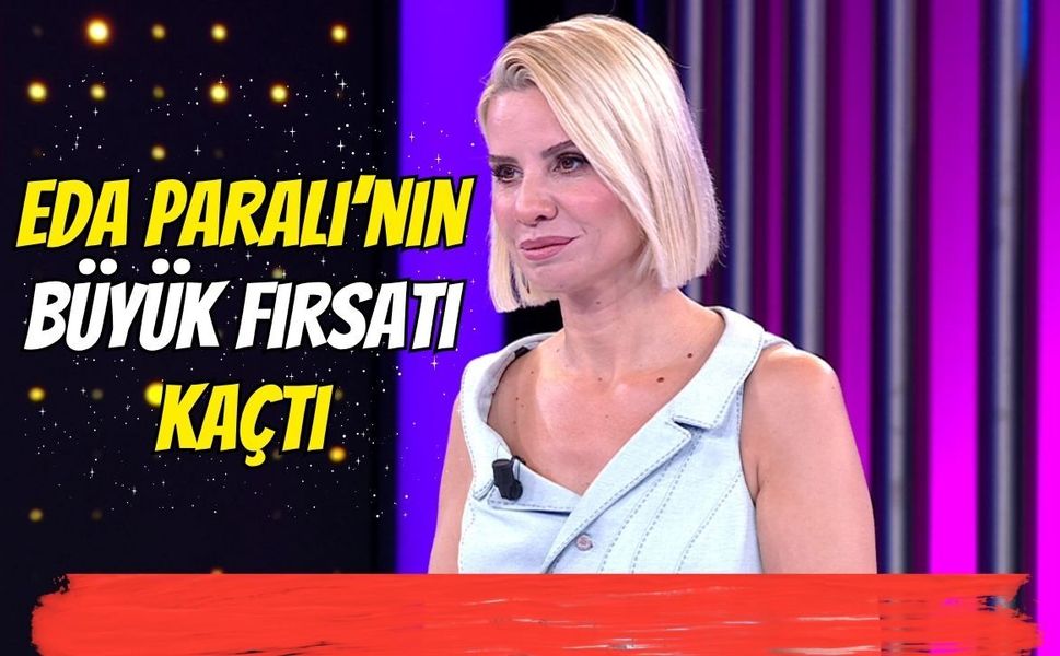 Eda Paralı’nın Büyük Fırsatı Kaçtı
