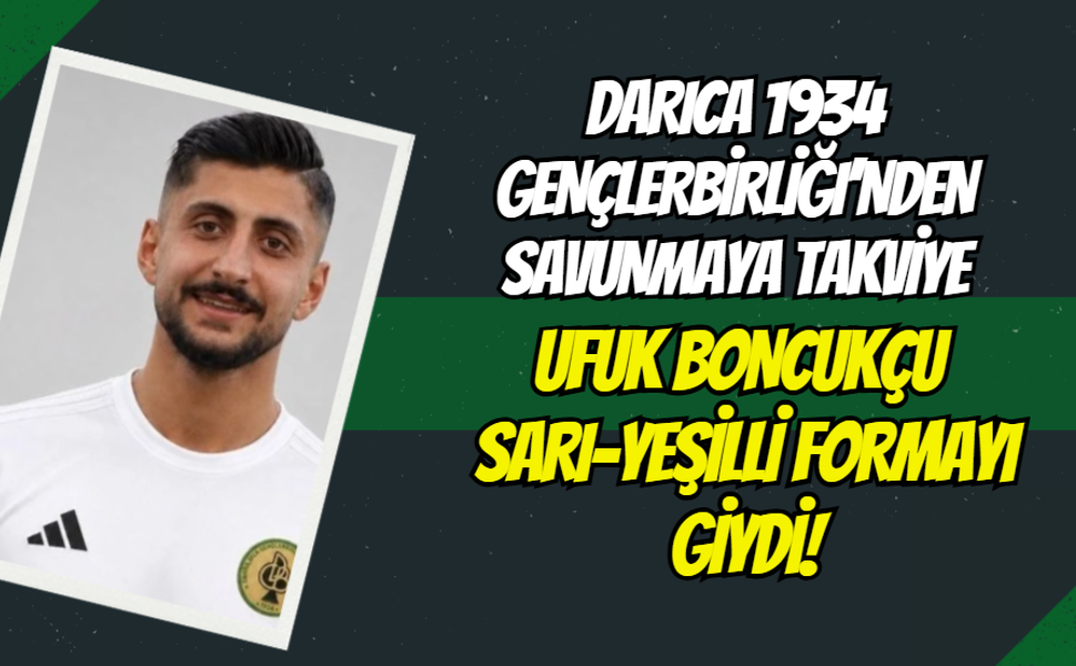 Darıca 1934 Gençlerbirliği’nden Savunmaya Tecrübeli Takviye: Ufuk Boncukçu Sarı-Yeşilli Formayı Giydi!