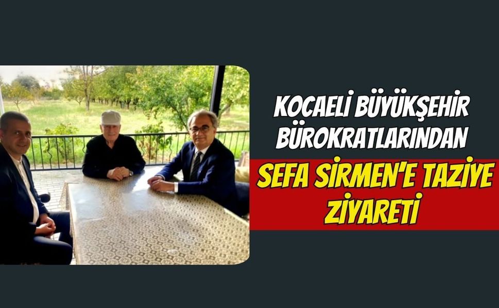 Kocaeli Büyükşehir Bürokratlarından Sefa Sirmen’e Taziye Ziyareti