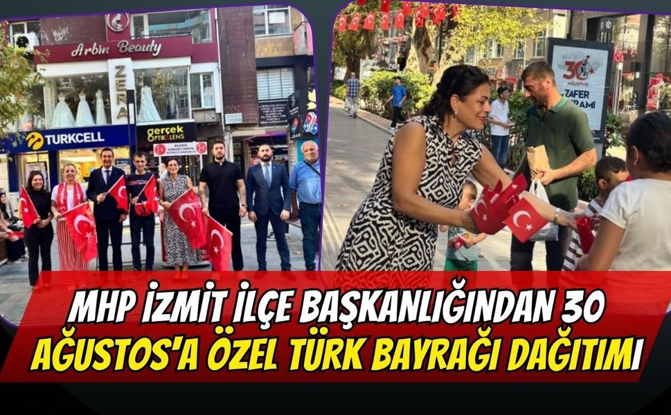 MHP İzmit İlçe Başkanlığından 30 Ağustos'a Özel Türk Bayrağı Dağıtımı