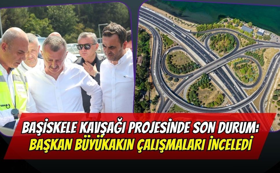 Başiskele Kavşağı Projesinde Son Durum: Başkan Büyükakın Çalışmaları İnceledi