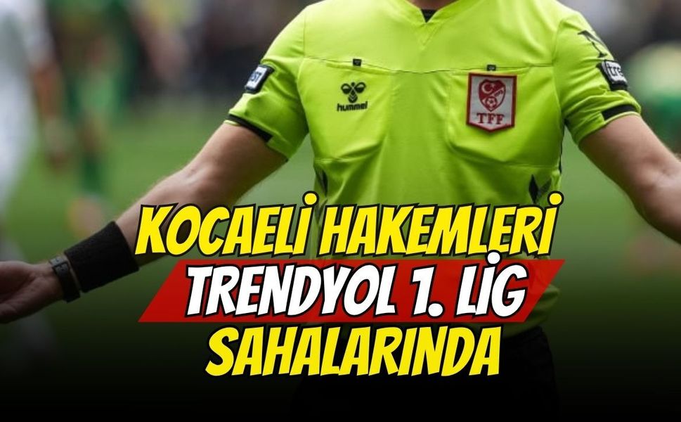 Kocaeli Hakemleri Trendyol 1. Lig Sahalarında: İşte Görev Alacak İsimler