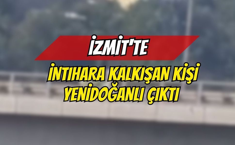İzmit'te İntihara Kalkışan Kişi Yenidoğanlı Çıktı