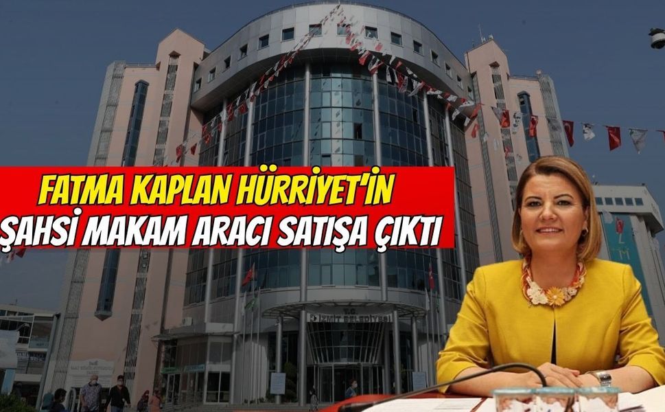 Fatma Kaplan Hürriyet’in Şahsi Makam Aracı Satışa Çıktı
