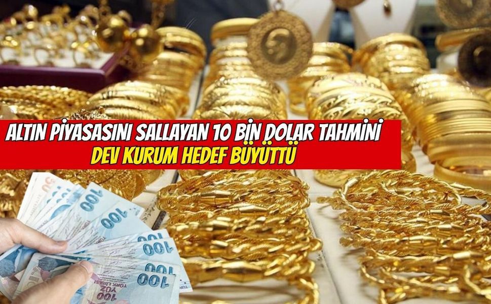 Altın Piyasasını Sallayan 10 Bin Dolar Tahmini: Dev Kurum Hedef Büyüttü