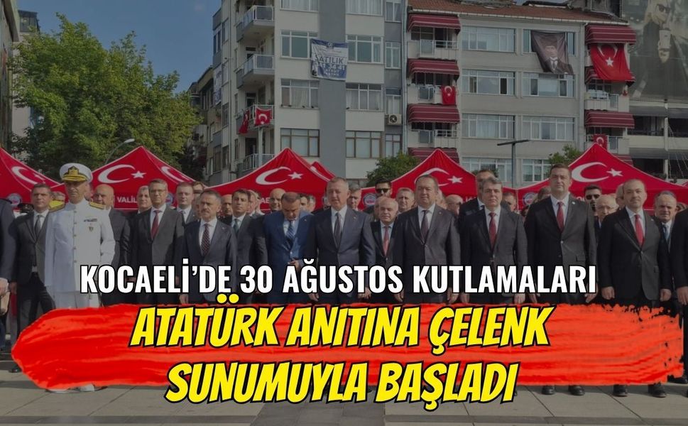 Kocaeli’de 30 Ağustos Kutlamaları Atatürk Anıtı’na Çelenk Sunumuyla Başladı