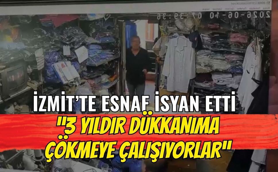 İzmit’te esnaf isyan etti: “3 yıldır dükkânıma çökmeye çalışıyorlar”