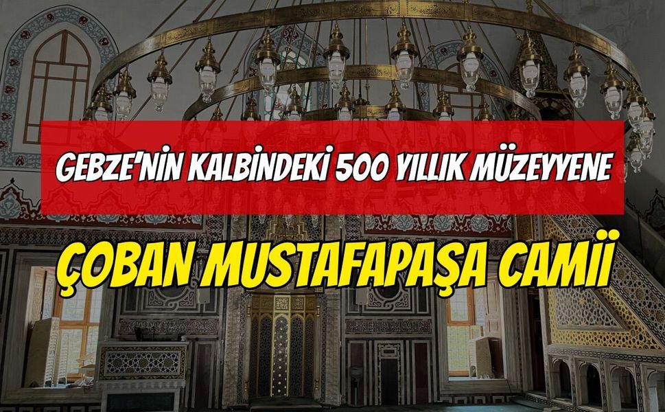 Gebze’nin Kalbindeki 500 Yıllık Mimar Müzeyyene: Çoban Mustafa Paşa Camii