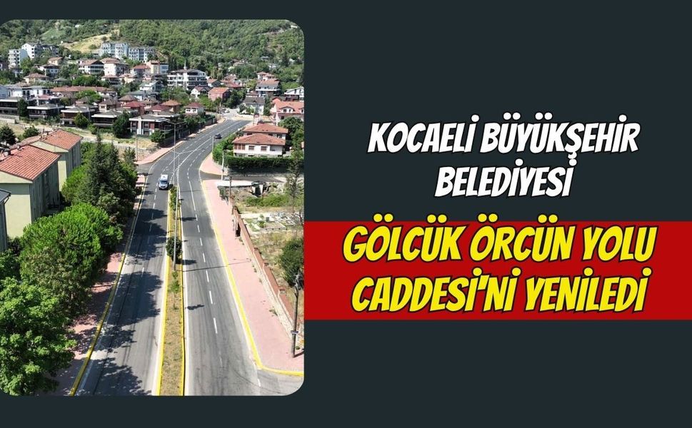 Kocaeli Büyükşehir Belediyesi Gölcük Örcün Yolu Caddesi'ni Yeniledi