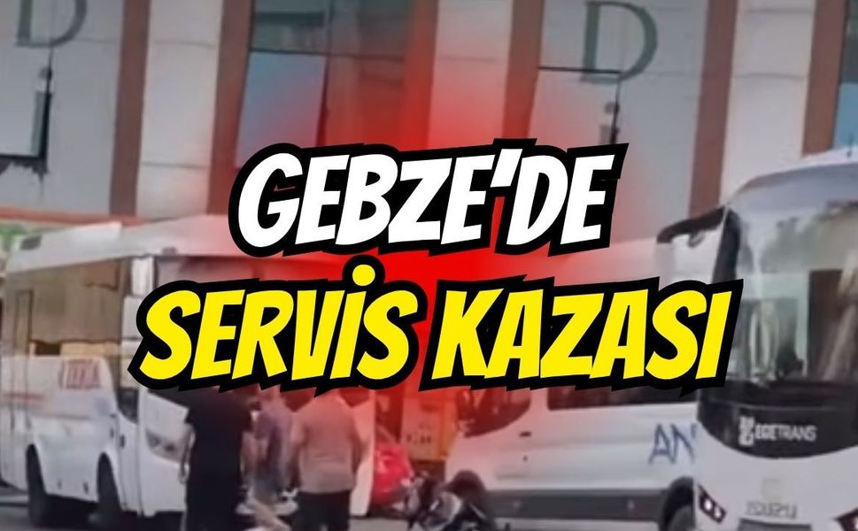 Gebze’de Servis Kazası