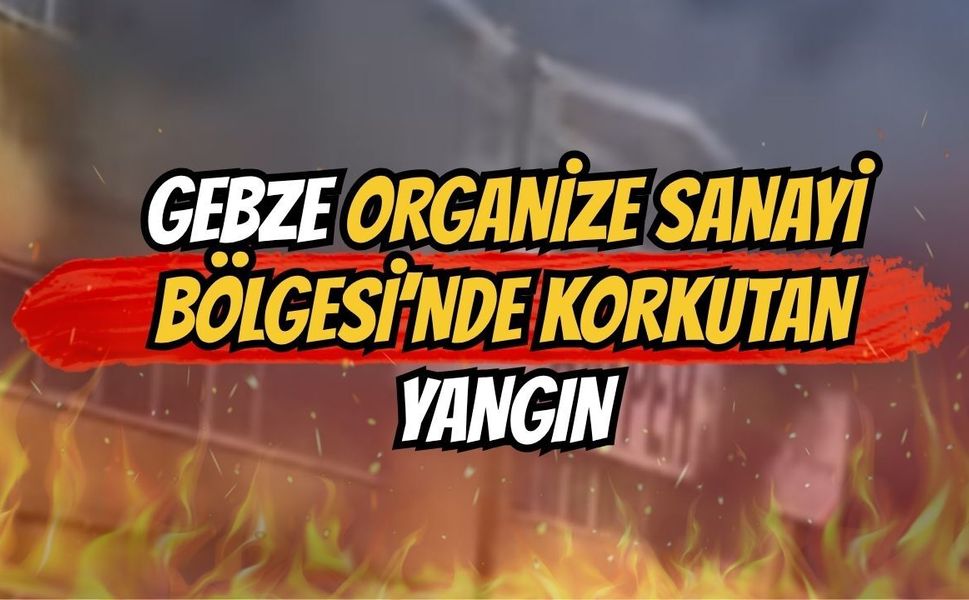 Gebze Organize Sanayi Bölgesi'nde Korkutan Fabrika Yangını!