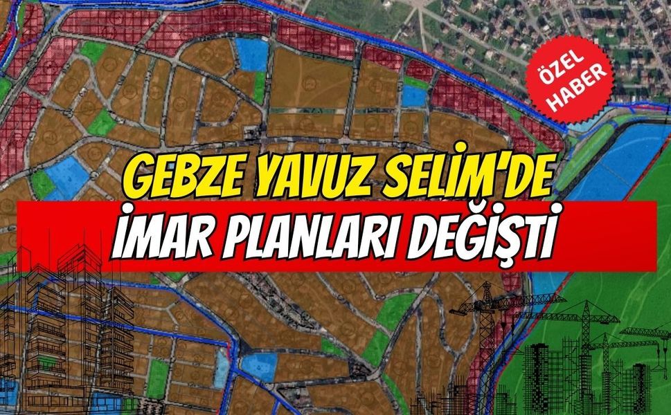 Gebze Yavuz Selim’de imar planları değişti