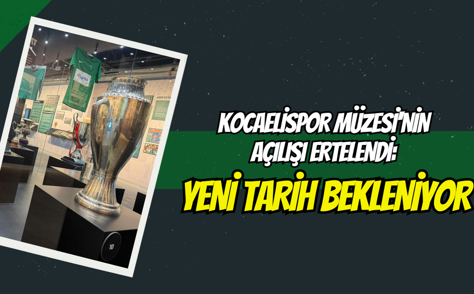 Kocaelispor Müzesi'nin Açılışı Ertelendi: Yeni Tarih Bekleniyor