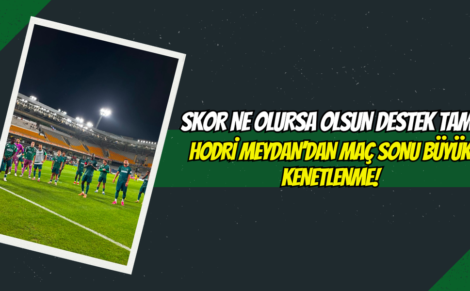 Skor Ne Olursa Olsun Destek Tam: Hodri Meydan’dan Maç Sonu Büyük Kenetlenme!
