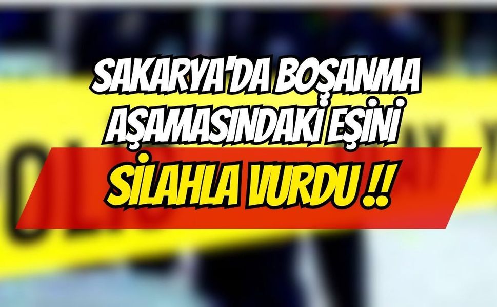 Sakarya'da Boşanma Aşamasındaki Eşini Silahla Vurdu