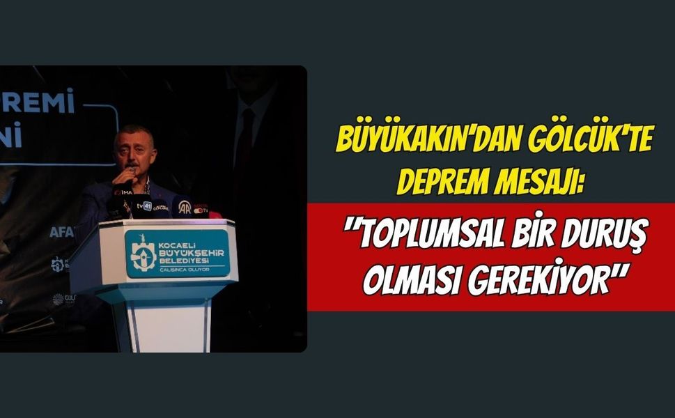 Büyükakın’dan Gölcük'te Deprem Mesajı: "Toplumsal Bir Duruş Olması Gerekiyor"