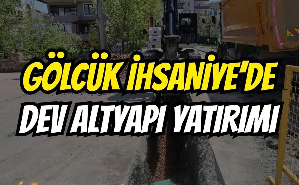 GÖLCÜK İHSANİYE’YE DEV ALTYAPI YATIRIMI