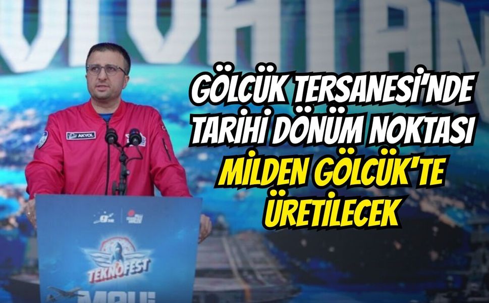 Gölcük Tersanesi’nde Tarihi Dönüm Noktası: MİLDEN Gölcük'te Üretilecek