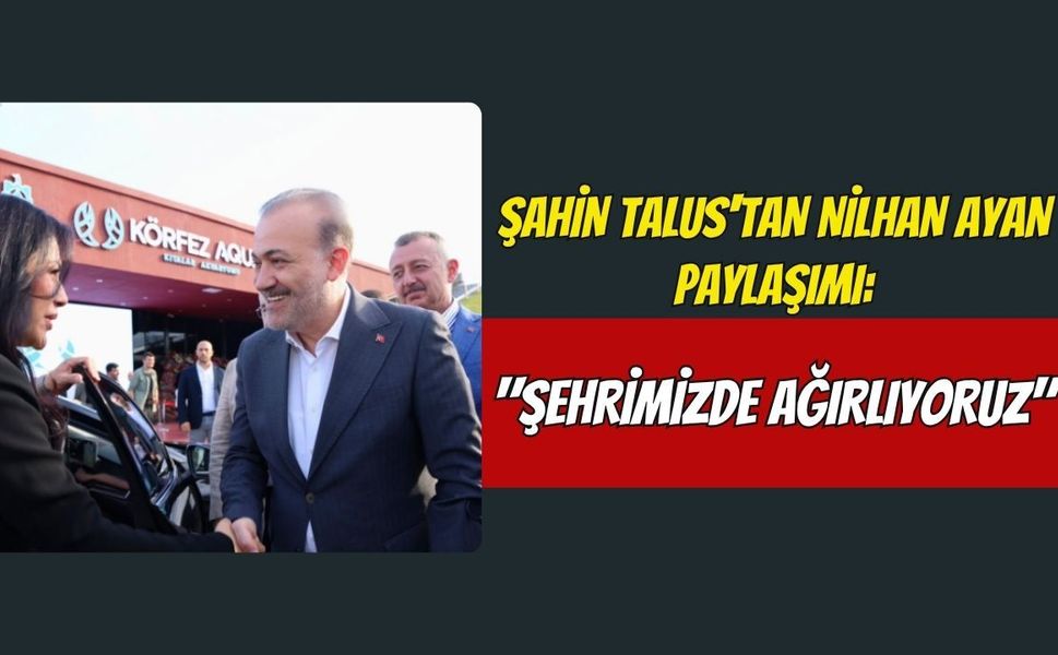 Şahin Talus'tan Nilhan Ayan Paylaşımı: "Şehrimizde Ağırlıyoruz"