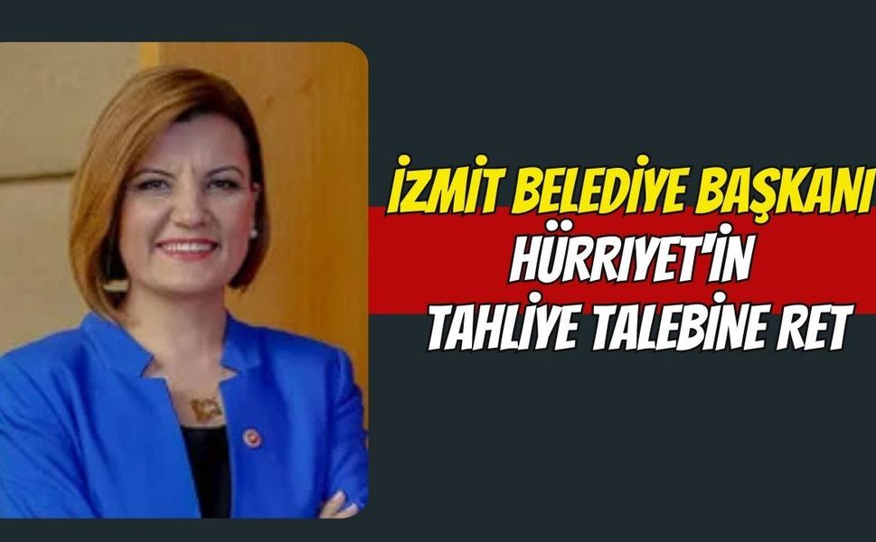 İzmit Belediye Başkanı Fatma Kaplan Hürriyet'in Tahliye Talebine Ret