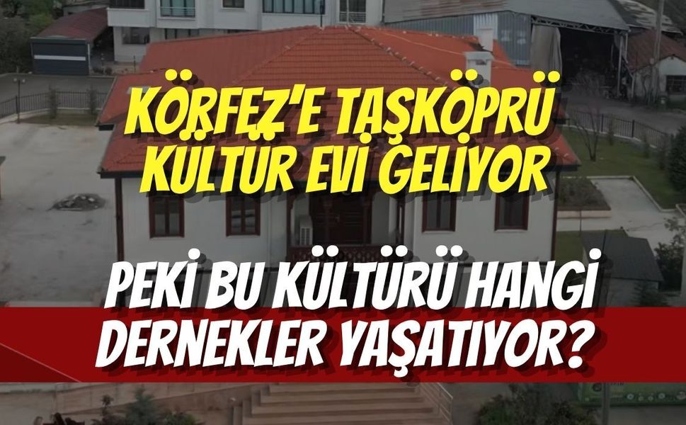 Körfez’e Taşköprü Kültür Evi Geliyor: Peki Bu Kültürü Hangi Dernekler Yaşatıyor?