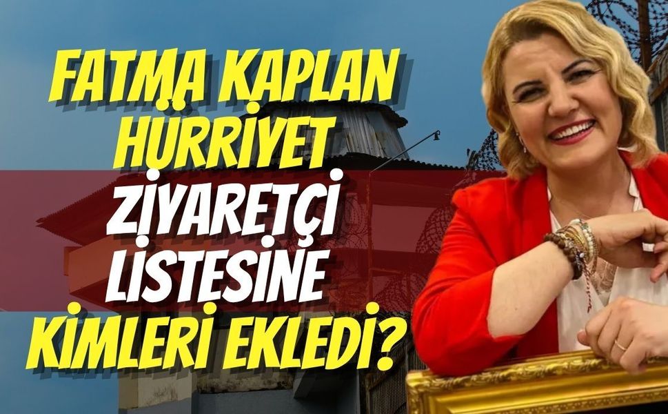 Fatma Kaplan Hürriyet Ziyaretçi Listesine Kimleri Ekledi?