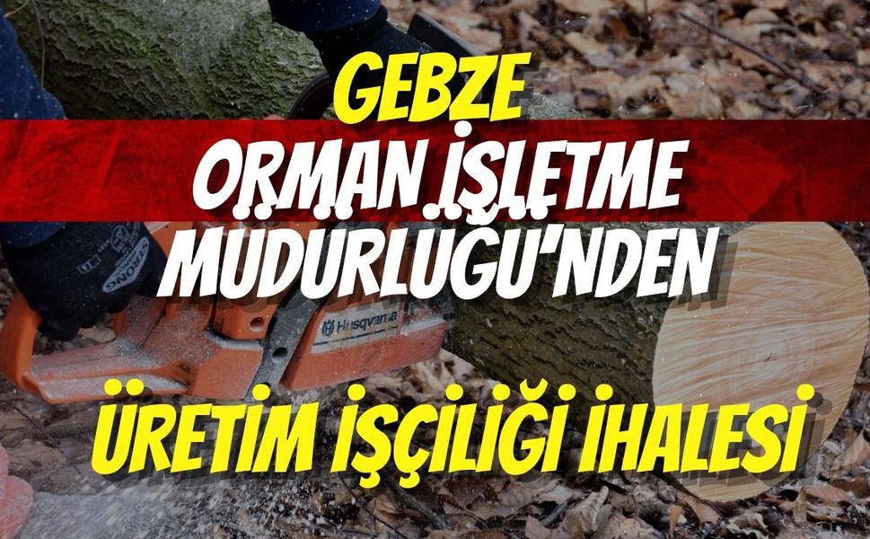 Gebze Orman İşletme Müdürlüğü’nden Üretim İşçiliği İhalesi