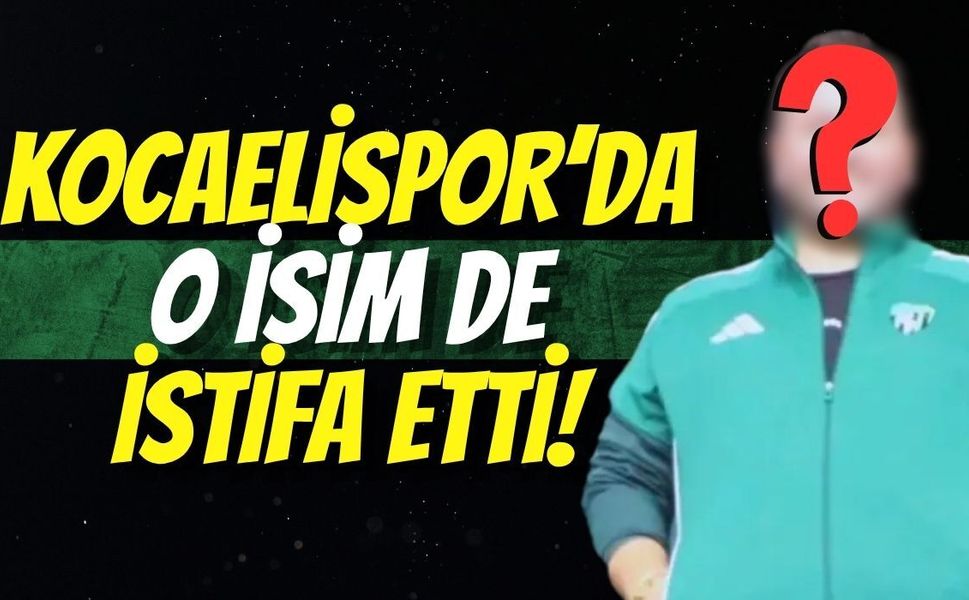 Kocaelispor’da O İsim de İstifa Etti